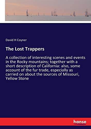 Stock image for The Lost Trappers:A collection of interesting scenes and events in the Rocky mountains; together with a short description of California: also; some account of the fur trade; especially as carried on a for sale by Ria Christie Collections