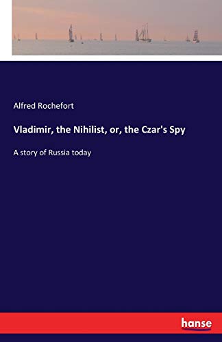 Stock image for Vladimir, the Nihilist, or, the Czar's Spy: A story of Russia today for sale by Lucky's Textbooks