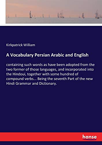 9783337299538: A Vocabulary Persian Arabic and English: containing such words as have been adopted from the two former of those languages, and incorporated into the ... the seventh Part of the new Hindi Grammar a