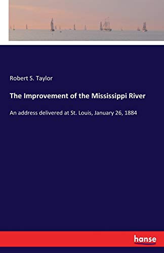 Imagen de archivo de The Improvement of the Mississippi River:An address delivered at St. Louis, January 26, 1884 a la venta por Chiron Media