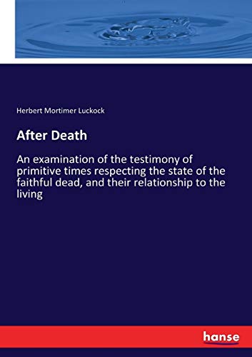 Stock image for After Death: An examination of the testimony of primitive times respecting the state of the faithful dead, and their relationship to the living for sale by Lucky's Textbooks