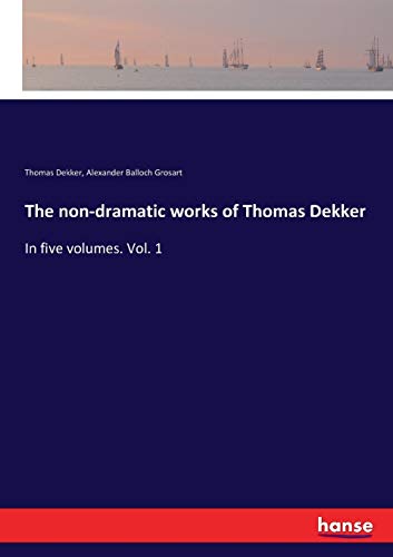 Imagen de archivo de The non-dramatic works of Thomas Dekker: In five volumes. Vol. 1 a la venta por Lucky's Textbooks