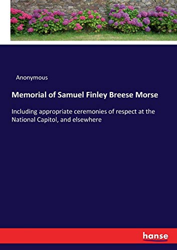 9783337307783: Memorial of Samuel Finley Breese Morse: Including appropriate ceremonies of respect at the National Capitol, and elsewhere