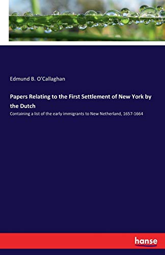 Beispielbild fr Papers Relating to the First Settlement of New York by the Dutch :Containing a list of the early immigrants to New Netherland; 1657-1664 zum Verkauf von Ria Christie Collections