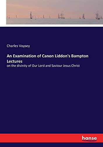 9783337313692: An Examination of Canon Liddon's Bampton Lectures: on the divinity of Our Lord and Saviour Jesus Christ