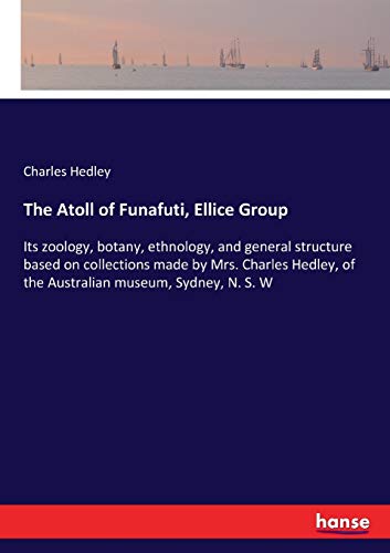 9783337315368: The Atoll of Funafuti, Ellice Group: Its zoology, botany, ethnology, and general structure based on collections made by Mrs. Charles Hedley, of the Australian museum, Sydney, N. S. W