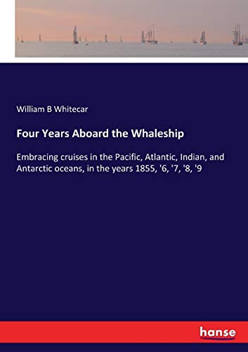 9783337316303: Four Years Aboard the Whaleship: Embracing cruises in the Pacific, Atlantic, Indian, and Antarctic oceans, in the years 1855, '6, '7, '8, '9