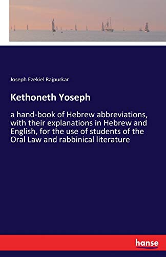 Kethoneth Yoseph : a hand-book of Hebrew abbreviations, with their explanations in Hebrew and English, for the use of students of the Oral Law and rabbinical literature - Joseph Ezekiel Rajpurkar