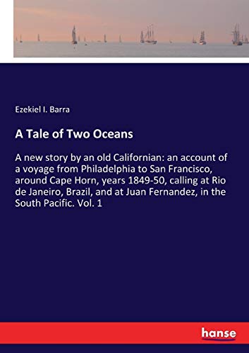 Stock image for A Tale of Two Oceans:A new story by an old Californian: an account of a voyage from Philadelphia to San Francisco; around Cape Horn; years 1849-50; calling at Rio de Janeiro; Brazil; and at Juan Ferna for sale by Ria Christie Collections