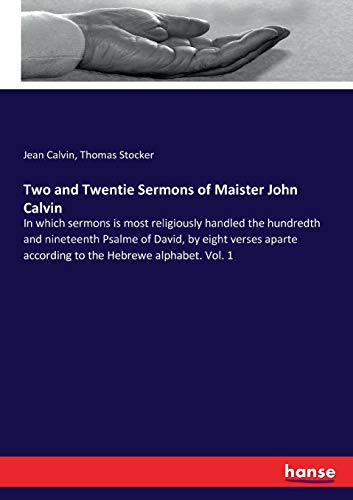 Stock image for Two and Twentie Sermons of Maister John Calvin: In which sermons is most religiously handled the hundredth and nineteenth Psalme of David, by eight . according to the Hebrewe alphabet. Vol. 1 for sale by Lucky's Textbooks