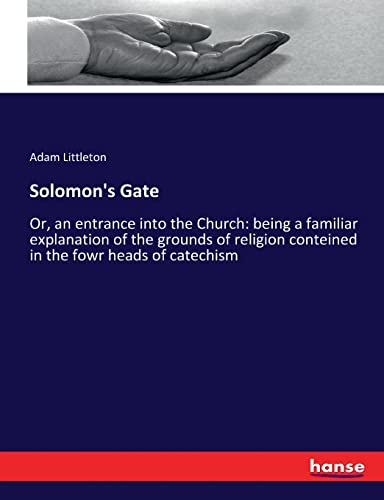 9783337318611: Solomon's Gate: Or, an entrance into the Church: being a familiar explanation of the grounds of religion conteined in the fowr heads of catechism