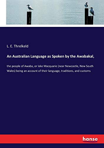 Stock image for An Australian Language as Spoken by the Awabakal; :the people of Awaba; or lake Macquarie (near Newcastle; New South Wales) being an account of their language; traditions; and customs for sale by Ria Christie Collections