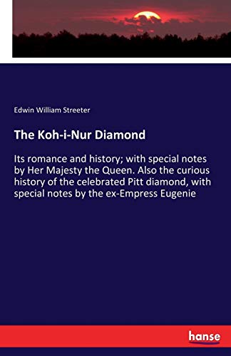 Stock image for The Koh-i-Nur Diamond: Its romance and history; with special notes by Her Majesty the Queen. Also the curious history of the celebrated Pitt diamond, with special notes by the ex-Empress Eugenie for sale by Lucky's Textbooks