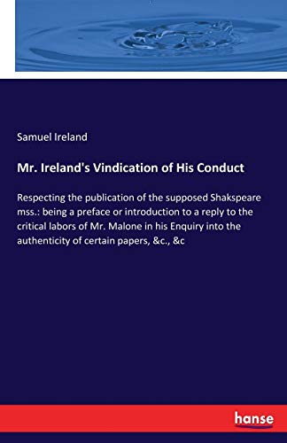 Stock image for Mr. Ireland's Vindication of His Conduct :Respecting the publication of the supposed Shakspeare mss.: being a preface or introduction to a reply to th for sale by Chiron Media