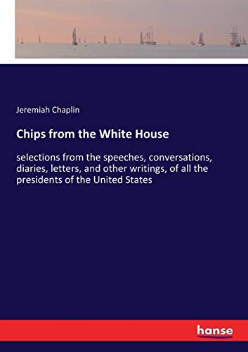 Stock image for Chips from the White House: selections from the speeches, conversations, diaries, letters, and other writings, of all the presidents of the United States for sale by Lucky's Textbooks