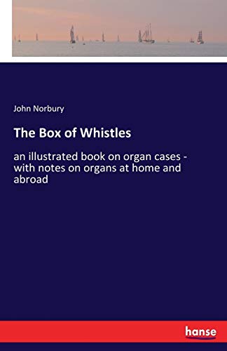 9783337340162: The Box of Whistles: an illustrated book on organ cases - with notes on organs at home and abroad
