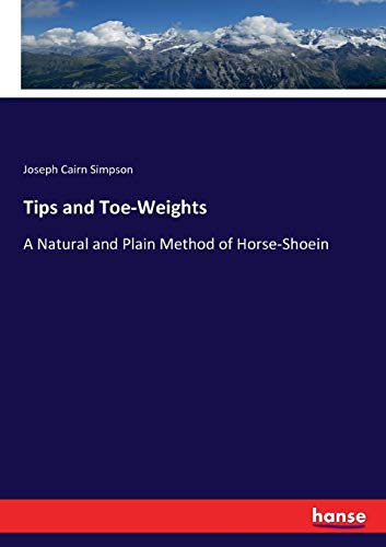 Stock image for Tips and Toe-Weights:A Natural and Plain Method of Horse-Shoein for sale by Ria Christie Collections