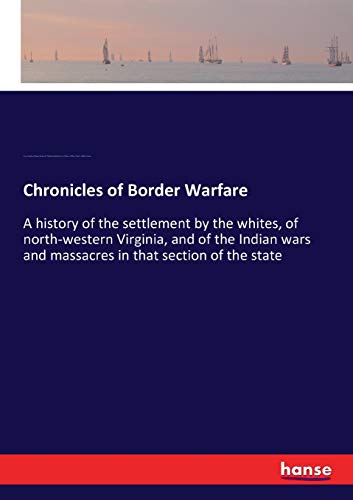 Stock image for Chronicles of Border Warfare: A history of the settlement by the whites, of north-western Virginia, and of the Indian wars and massacres in that section of the state for sale by Lucky's Textbooks