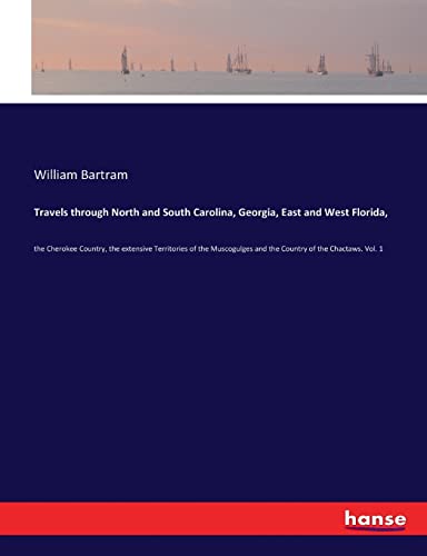 9783337346119: Travels through North and South Carolina, Georgia, East and West Florida,: the Cherokee Country, the extensive Territories of the Muscogulges and the Country of the Chactaws. Vol. 1