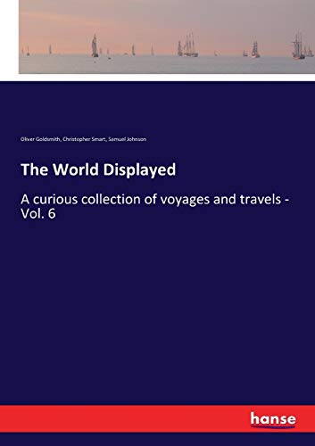 Stock image for The World Displayed: A curious collection of voyages and travels - Vol. 6 for sale by Lucky's Textbooks