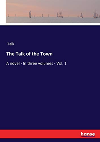 9783337351007: The Talk of the Town: A novel - In three volumes - Vol. 1