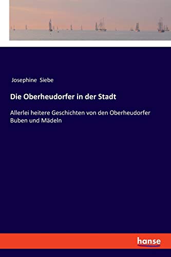 Stock image for Die Oberheudorfer in der Stadt:Allerlei heitere Geschichten von den Oberheudorfer Buben und Mädeln for sale by Ria Christie Collections