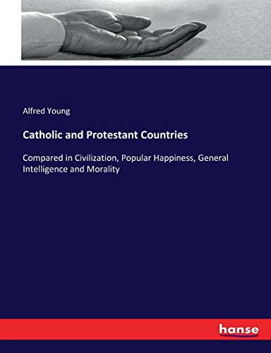 Imagen de archivo de Catholic and Protestant Countries: Compared in Civilization, Popular Happiness, General Intelligence and Morality a la venta por Lucky's Textbooks