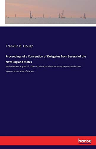 Beispielbild fr Proceedings of a Convention of Delegates from Several of the New-England States:held at Boston; August 3-9; 1780 - to advise on affairs necessary to promote the most vigorous prosecution of the war zum Verkauf von Ria Christie Collections