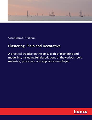 Beispielbild fr Plastering, Plain and Decorative:A practical treatise on the art &amp; craft of plastering and modelling, including full descriptions of the various tools, materials, processes, and appliances employed zum Verkauf von Blackwell's