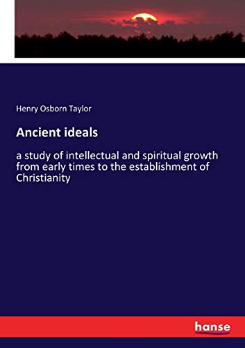 9783337373788: Ancient ideals: a study of intellectual and spiritual growth from early times to the establishment of Christianity