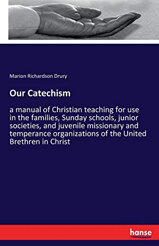 Stock image for Our Catechism:a manual of Christian teaching for use in the families; Sunday schools; junior societies; and juvenile missionary and temperance organizations of the United Brethren in Christ for sale by Ria Christie Collections
