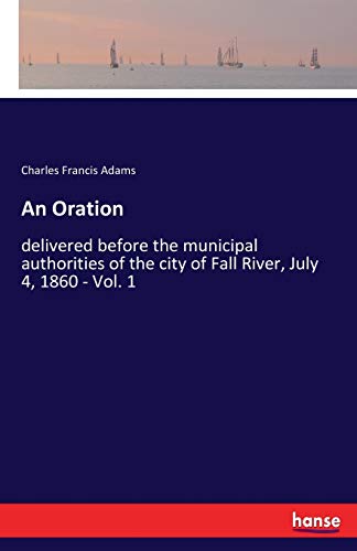 9783337377663: An Oration: delivered before the municipal authorities of the city of Fall River, July 4, 1860 - Vol. 1