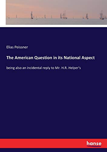 Stock image for The American Question in its National Aspect:being also an incidental reply to Mr. H.R. Helper's for sale by Ria Christie Collections