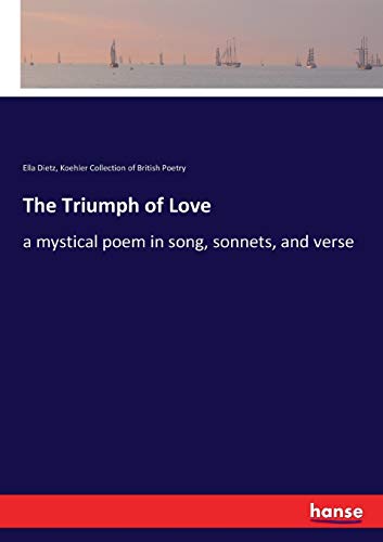 9783337382773: The Triumph of Love: a mystical poem in song, sonnets, and verse