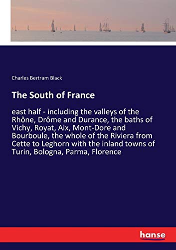 Stock image for The South of France: east half - including the valleys of the Rhne, Drme and Durance, the baths of Vichy, Royat, Aix, Mont-Dore and Bourboule, the . towns of Turin, Bologna, Parma, Florence for sale by Lucky's Textbooks