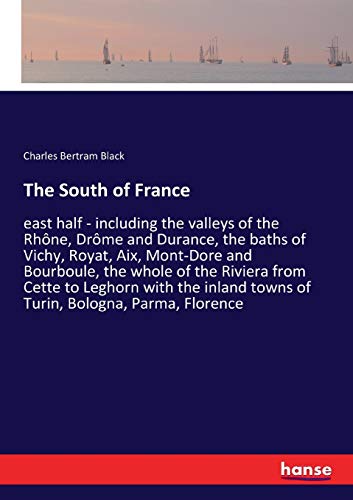 9783337382827: The South of France: east half - including the valleys of the Rhne, Drme and Durance, the baths of Vichy, Royat, Aix, Mont-Dore and Bourboule, the ... towns of Turin, Bologna, Parma, Florence
