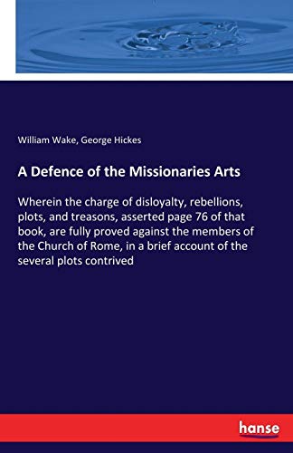 9783337383930: A Defence of the Missionaries Arts: Wherein the charge of disloyalty, rebellions, plots, and treasons, asserted page 76 of that book, are fully proved ... brief account of the several plots contrived