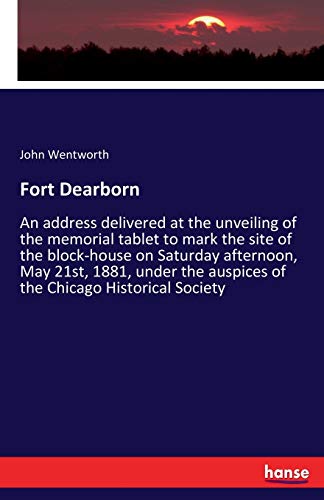 Stock image for Fort Dearborn:An address delivered at the unveiling of the memorial tablet to mark the site of the block-house on Saturday afternoon; May 21st; 1881; under the auspices of the Chicago Historical Socie for sale by Ria Christie Collections