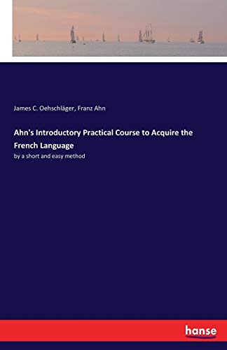 Immagine dell'editore per Ahn's Introductory Practical Course to Acquire the French Language: by a short and easy method venduto da California Books