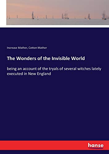 Stock image for The Wonders of the Invisible World: being an account of the tryals of several witches lately executed in New England for sale by Lucky's Textbooks