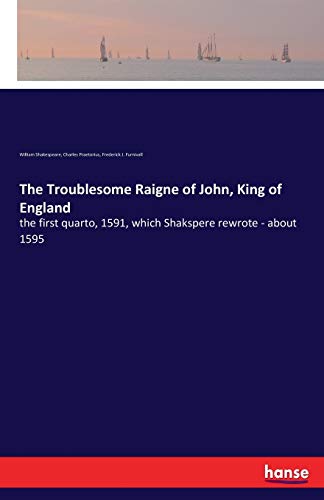 9783337388225: The Troublesome Raigne of John, King of England: the first quarto, 1591, which Shakspere rewrote - about 1595