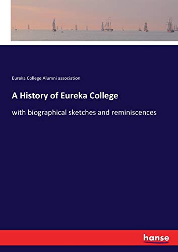 Imagen de archivo de A History of Eureka College: with biographical sketches and reminiscences a la venta por Lucky's Textbooks