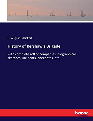 9783337388713: History of Kershaw's Brigade: with complete roll of companies, biographical sketches, incidents, anecdotes, etc