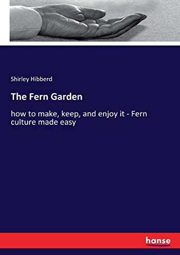 Stock image for The Fern Garden: how to make, keep, and enjoy it - Fern culture made easy for sale by Lucky's Textbooks