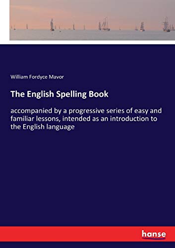 Imagen de archivo de The English Spelling Book:accompanied by a progressive series of easy and familiar lessons; intended as an introduction to the English language a la venta por Ria Christie Collections