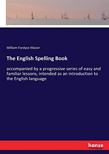 9783337391980: The English Spelling Book: accompanied by a progressive series of easy and familiar lessons, intended as an introduction to the English language