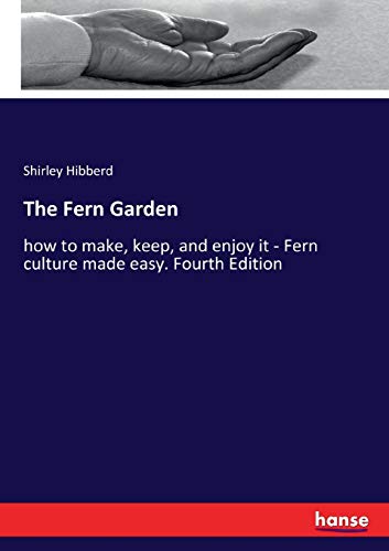 Beispielbild fr The Fern Garden: how to make, keep, and enjoy it - Fern culture made easy. Fourth Edition zum Verkauf von AwesomeBooks