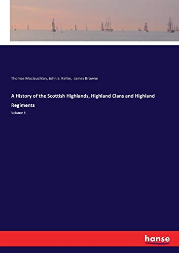 Stock image for A History of the Scottish Highlands, Highland Clans and Highland Regiments: Volume 8 for sale by Lucky's Textbooks