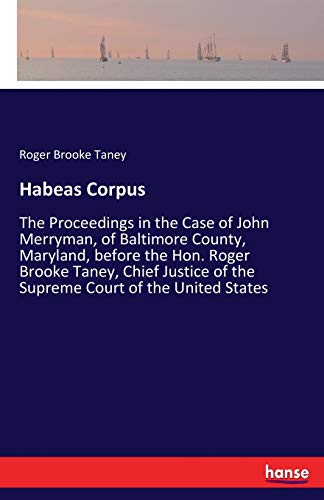 Stock image for Habeas Corpus: The Proceedings in the Case of John Merryman, of Baltimore County, Maryland, before the Hon. Roger Brooke Taney, Chief Justice of the Supreme Court of the United States for sale by Lucky's Textbooks