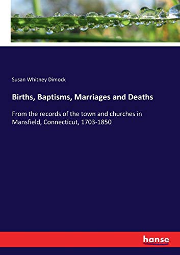 Stock image for Births, Baptisms, Marriages and Deaths: From the records of the town and churches in Mansfield, Connecticut, 1703-1850 for sale by Lucky's Textbooks